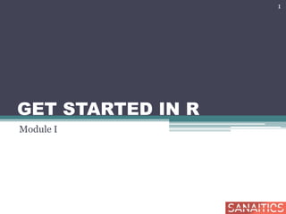 GET STARTED IN R
Module I
1
 