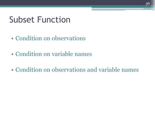 Subset Function
• Condition on observations
• Condition on variable names
• Condition on observations and variable names
36
 