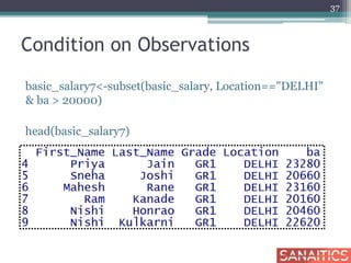 Condition on Observations
basic_salary7<-subset(basic_salary, Location=="DELHI"
& ba > 20000)
head(basic_salary7)
37
 