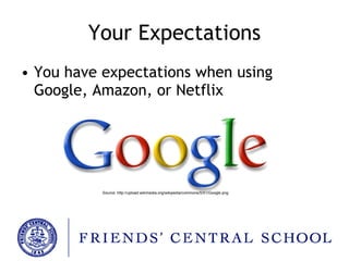Your Expectations You have expectations when using Google, Amazon, or Netflix Source: http://upload.wikimedia.org/wikipedia/commons/5/51/Google.png 