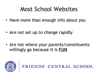 Most School Websites Have more than enough info about you Are not set up to change rapidly Are not where your parents/constituents willingly go because it is  FUN 