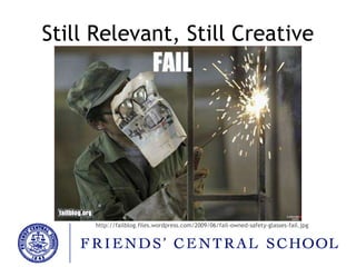 Still Relevant, Still Creative Source:  http://failblog.files.wordpress.com/2009/06/fail-owned-safety-glasses-fail.jpg 