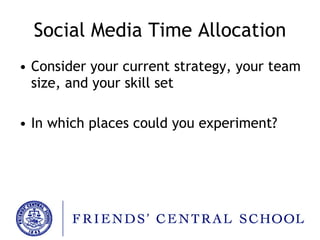 Social Media Time Allocation Consider your current strategy, your team size, and your skill set In which places could you experiment? 