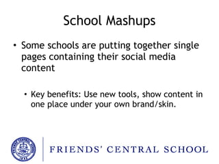 School Mashups Some schools are putting together single pages containing their social media content Key benefits: Use new tools, show content in one place under your own brand/skin. 