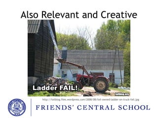 Also Relevant and Creative Source:  http://failblog.files.wordpress.com/2008/08/fail-owned-ladder-on-truck-fail.jpg   