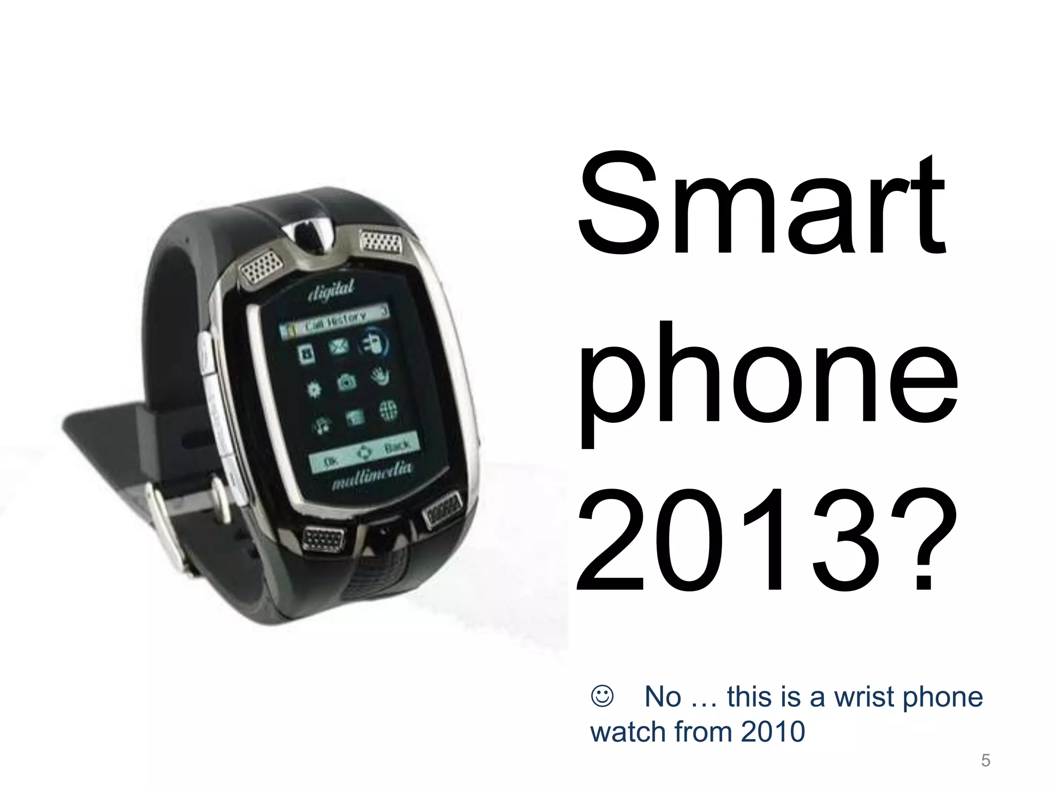Smart phone 2013?No … this is a wrist phone watch from 20105