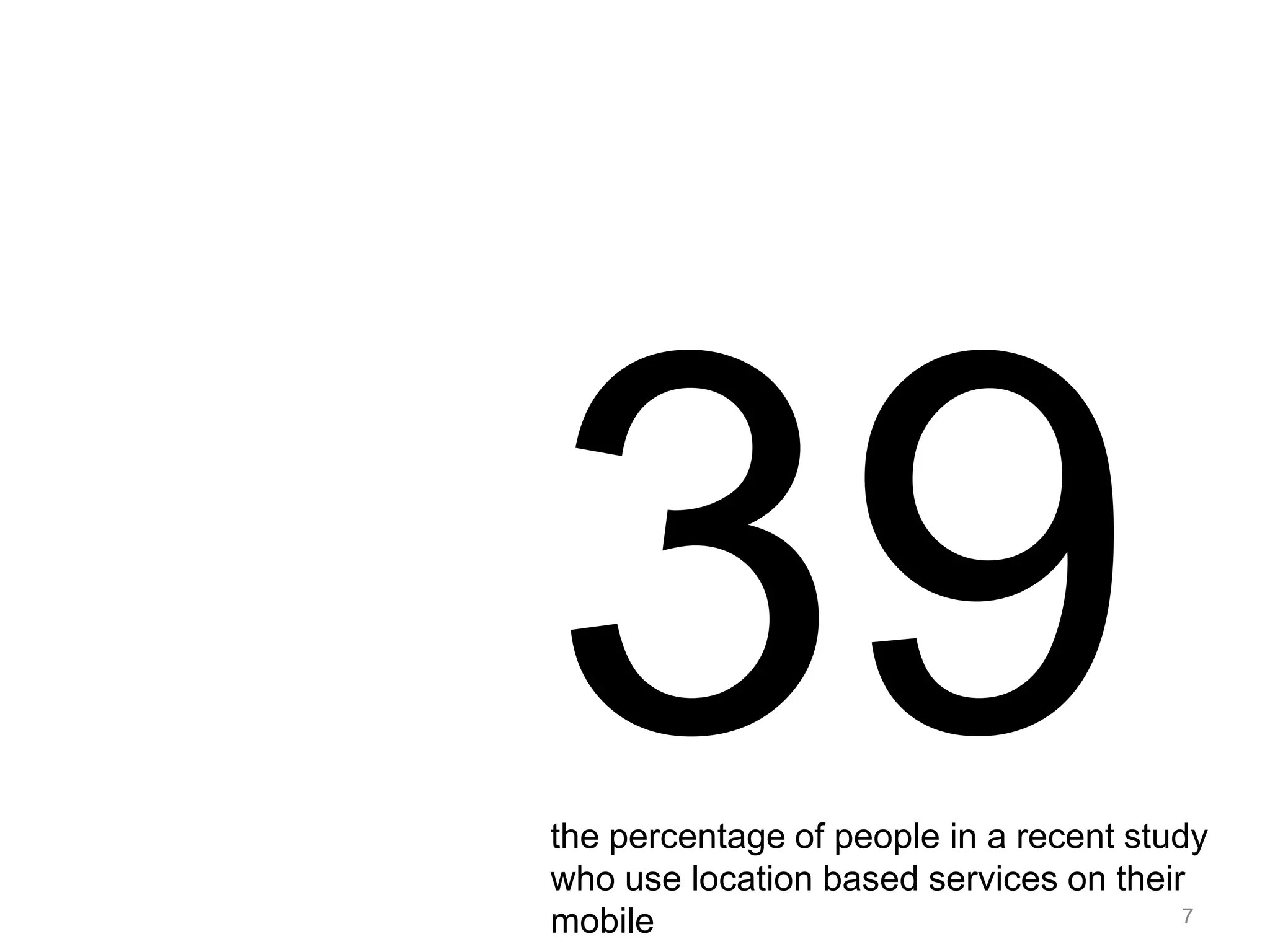 39the percentage of people in a recent study who use location based services on their mobile7