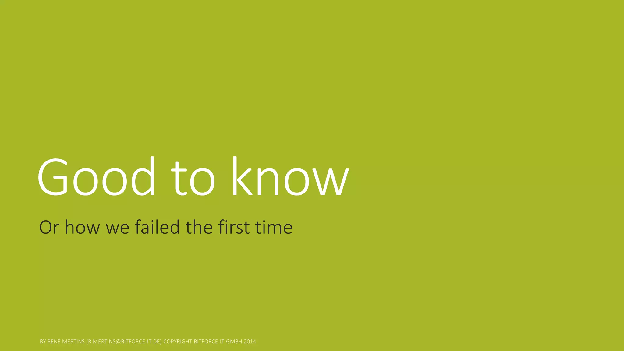 Good to know 
Or how we failed the first time  