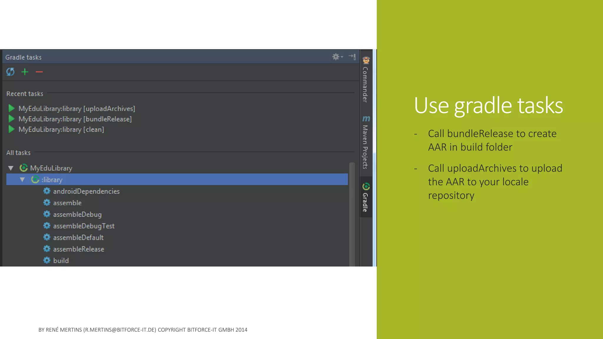Use gradle tasks 
-Call bundleReleaseto create AAR in build folder 
-Call uploadArchivesto upload the AAR to your locale repository  