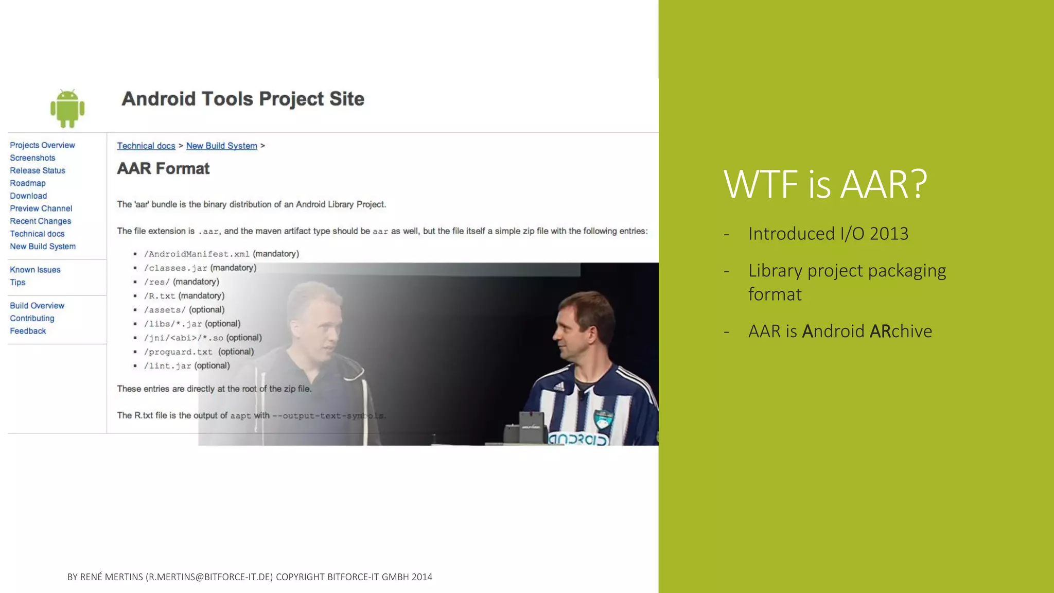 WTF is AAR? 
-Introduced I/O 2013 
-Library project packaging format 
-AAR is Android ARchive  