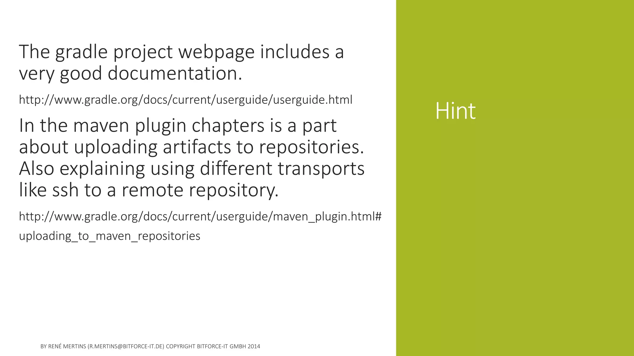 Hint 
The gradle project webpage includes a very good documentation. 
http://www.gradle.org/docs/current/userguide/userguide.html 
In the maven plugin chapters is a part about uploading artifacts to repositories. Also explaining using different transports like ssh to a remote repository. 
http://www.gradle.org/docs/current/userguide/maven_plugin.html# uploading_to_maven_repositories  