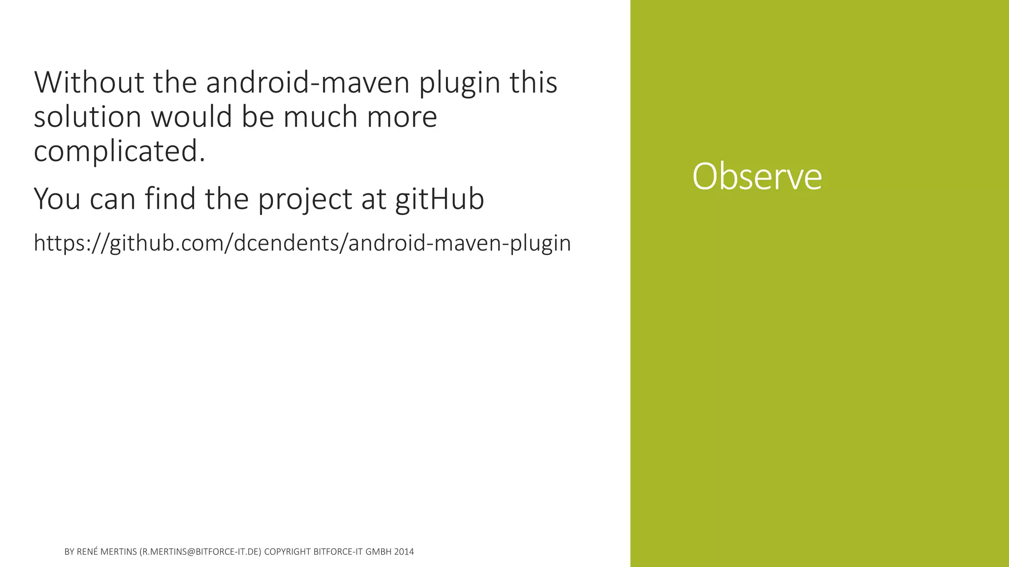 Observe 
Without the android-maven plugin this solution would be much more complicated. 
You can find the project at gitHub 
https://github.com/dcendents/android-maven-plugin  