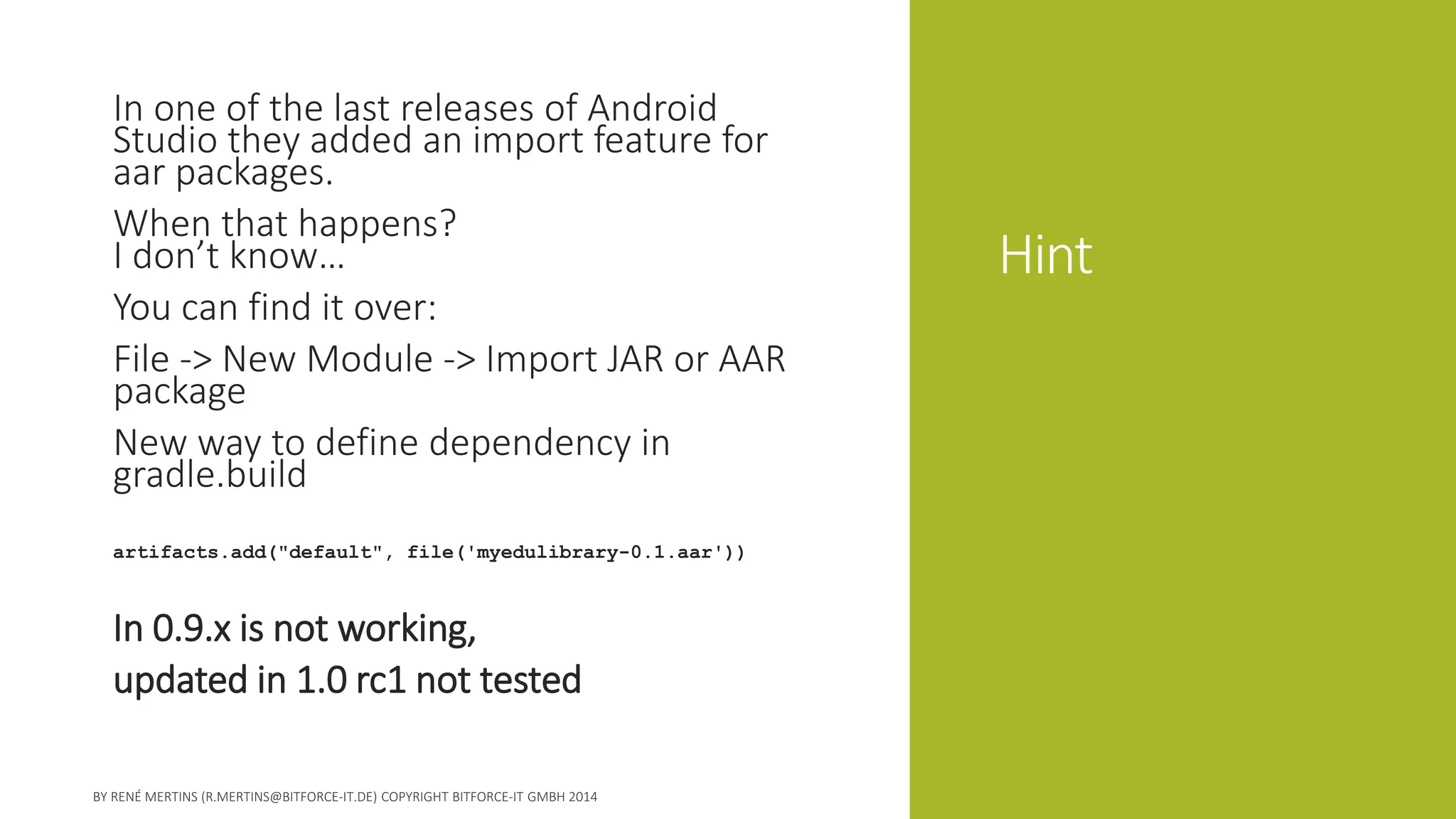 Hint 
In one of the last releases of Android Studio they added an import feature for aarpackages. 
When that happens? I don’t know… 
You can find it over: 
File -> New Module -> Import JAR or AAR package 
New way to define dependency in gradle.build 
artifacts.add("default", file('myedulibrary-0.1.aar')) 
In 0.9.x is not working, 
updated in 1.0 rc1 not tested  
