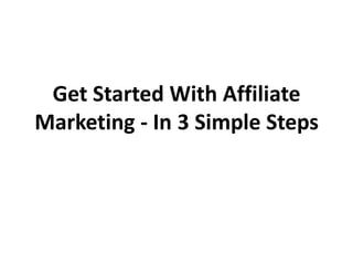 Get Started With Affiliate
Marketing - In 3 Simple Steps
 