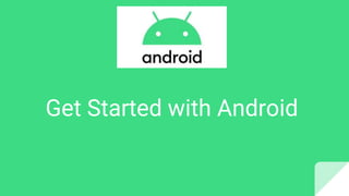 Get Started with Android
 