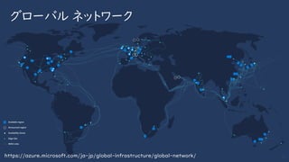 グローバル ネットワーク
11https://azure.microsoft.com/ja-jp/global-infrastructure/global-network/
 