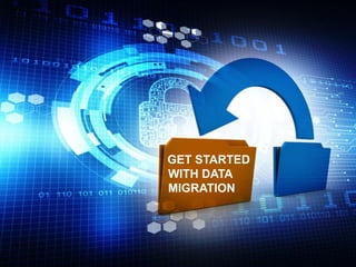 DATA MIGRATION
OVERVIEWGET STARTED
WITH DATA
MIGRATION
 