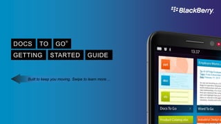 DOCS TO GO® 
GETTING STARTED GUIDE 
Built to keep you moving. Swipe to learn more… 
 