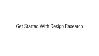 Get Started With Design Research
 