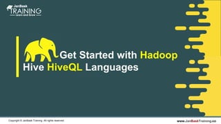 www.JanBaskTraining.coCopyright © JanBask Training. All rights reserved
Get Started with Hadoop
Hive HiveQL Languages
 
