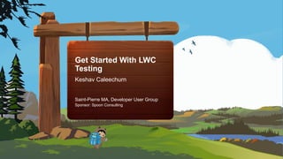 Get Started With LWC
Testing
Keshav Caleechurn
Saint-Pierre MA, Developer User Group
Sponsor: Spoon Consulting
 
