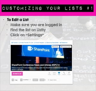 Making Lists #3 
• Managing Twitter Lists 
• Twitter Lists on Listly can 
manage your Twitter lists 
• Curate list from Listly 
• Consume the list feed via 
any Twitter app 
• People can contribute 
Anyone can embed your list 
• Twitter list become 
searchable 
• Your Twitter lists become 
more findable 
• More info on 
• https:// 
listly.tenderapp.com/kb/ 
twitter-lists-managed-by-listly- 
invite-only-beta/ 
twitter-lists-now-generally- 
available 
A Twitter List button takes 
you to your list on Twitter 
 