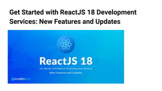 Get Started with ReactJS 18 Development
Services: New Features and Updates
 