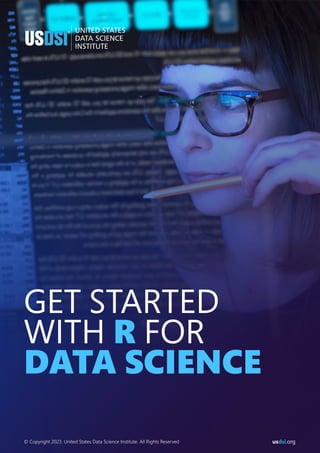 GET STARTED
WITH FOR
R
DATA SCIENCE
© Copyright 2023. United States Data Science Institute. All Rights Reserved us .org
dsi
 