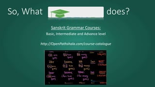 So, What does?
Sanskrit Grammar Courses:
Basic, Intermediate and Advance level
http://OpenPathshala.com/course-catalogue
 