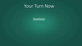 Your Turn Now
Questions!
 