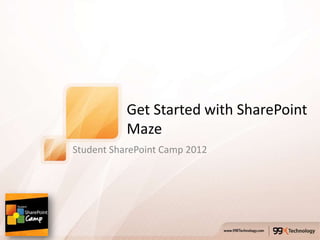 Get Started with SharePoint
           Maze
Student SharePoint Camp 2012
 