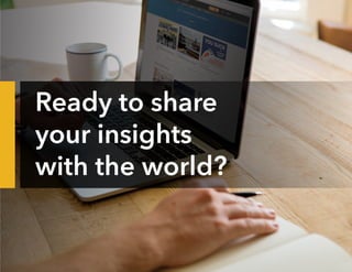 Ready to share
your insights
with the world?
 