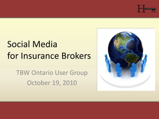 Social Media
for Insurance Brokers
TBW Ontario User Group
October 19, 2010
 