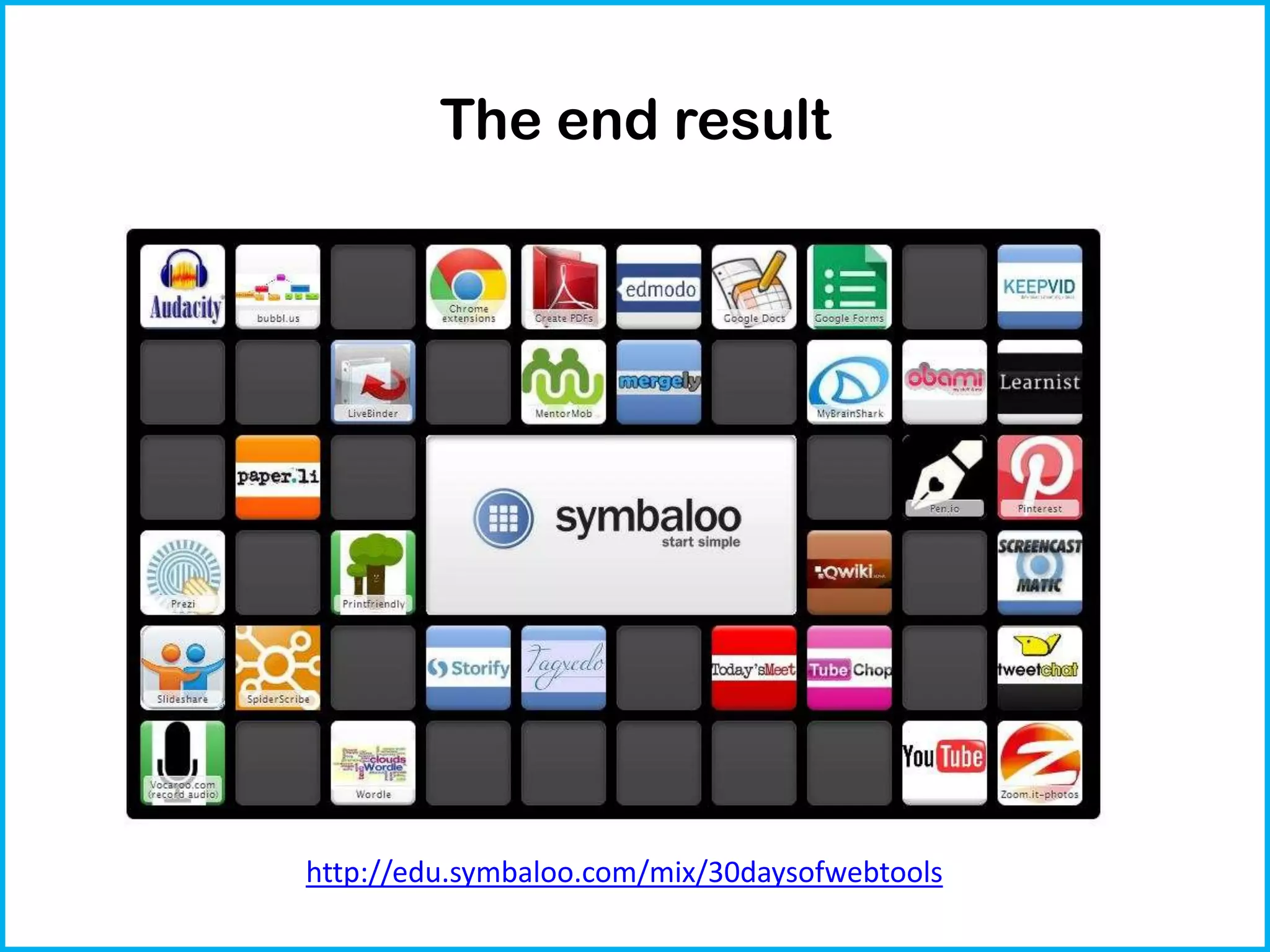 The end result
http://edu.symbaloo.com/mix/30daysofwebtools