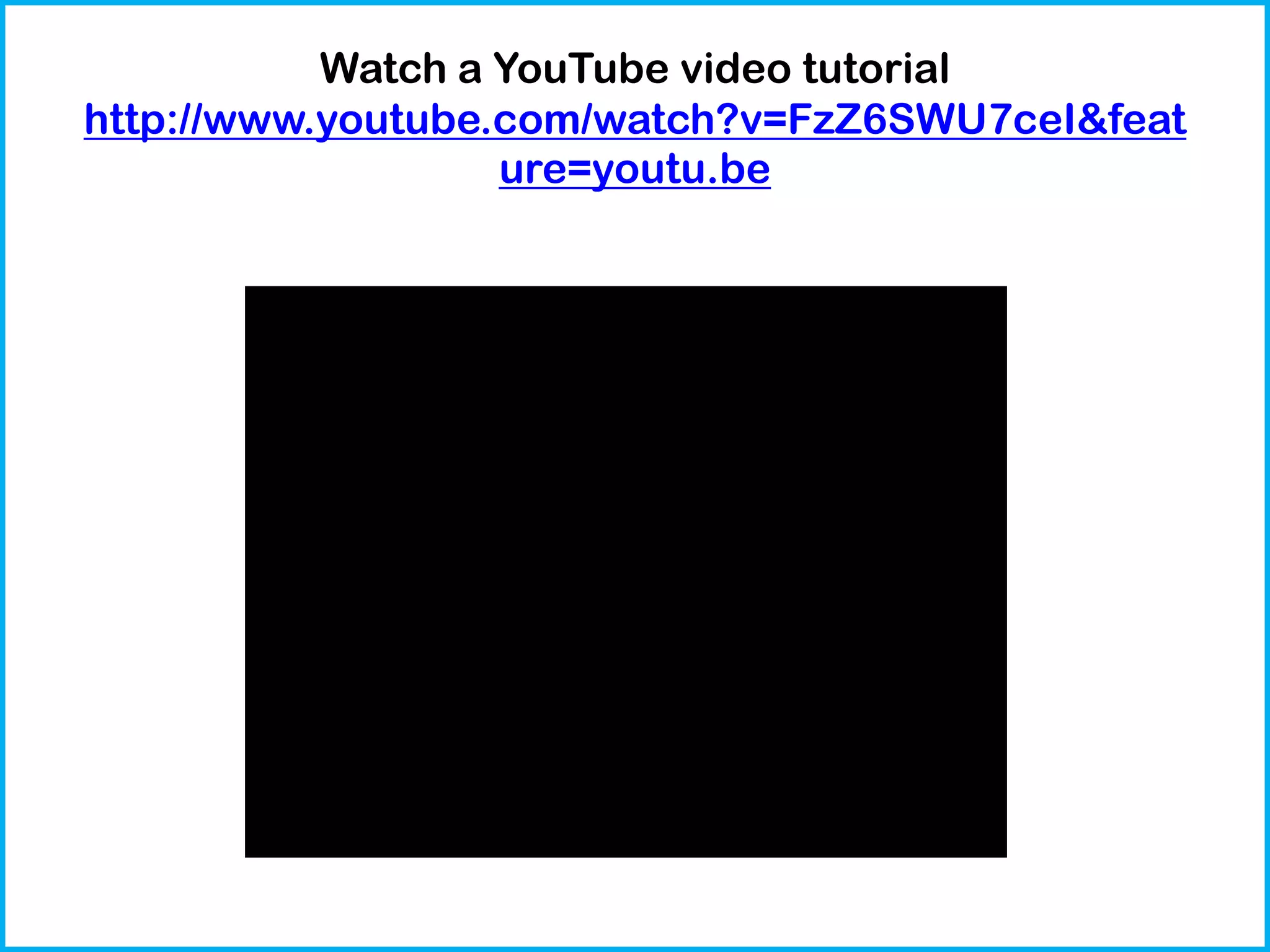 Watch a YouTube video tutorial
http://www.youtube.com/watch?v=FzZ6SWU7ceI&feat
ure=youtu.be