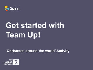 Get started with
Team Up!
‘Christmas around the world’ Activity
 