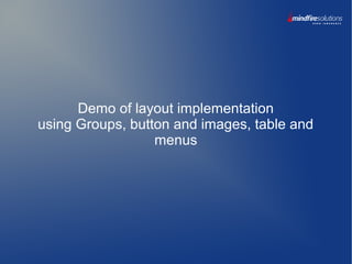 Demo of layout implementation
using Groups, button and images, table and
menus
 