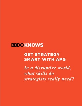 GET STRATEGY
SMART WITH APG
In a disruptive world,
what skills do
strategists really need?
to survive?	
 