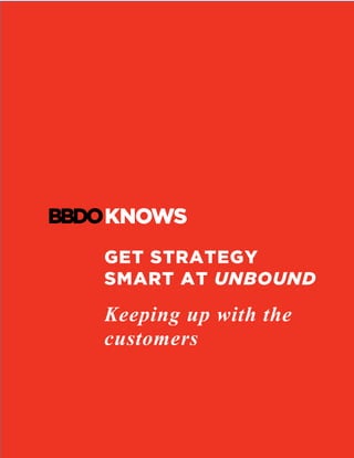 GET STRATEGY
SMART AT UNBOUND
Keeping up with the
customers
	
	
 