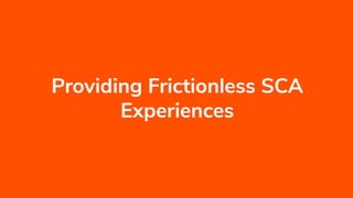 Providing Frictionless SCA
Experiences
 