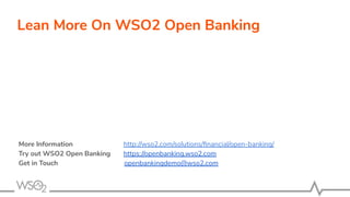 Lean More On WSO2 Open Banking
More Information http://wso2.com/solutions/ﬁnancial/open-banking/
Try out WSO2 Open Banking https://openbanking.wso2.com
Get in Touch openbankingdemo@wso2.com
 