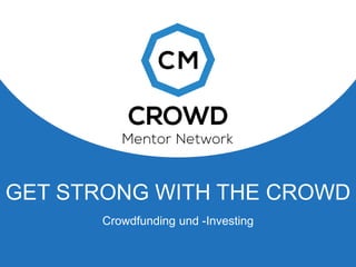 GET STRONG WITH THE CROWD
Crowdfunding und -Investing
 