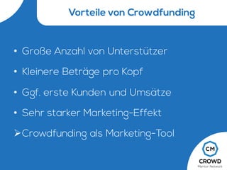 Vorteile von Crowdfunding
• Große Anzahl von Unterstützer
• Kleinere Beträge pro Kopf
• Ggf. erste Kunden und Umsätze
• Sehr starker Marketing-Effekt
ØCrowdfunding als Marketing-Tool
 
