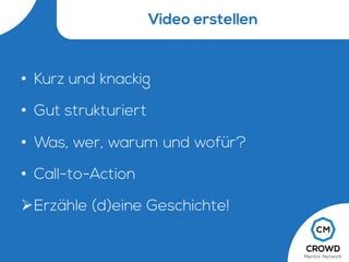 Video erstellen
• Kurz und knackig
• Gut strukturiert
• Was, wer, warum und wofür?
• Call-to-Action
ØErzähle (d)eine Geschichte!
 