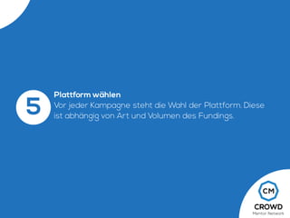 Plattform wählen
Vor jeder Kampagne steht die Wahl der Plattform. Diese
ist abhängig von Art und Volumen des Fundings.5
 