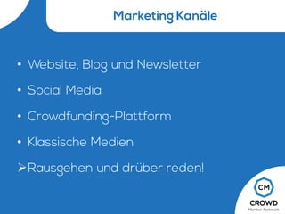 Marketing Kanäle
• Website, Blog und Newsletter
• Social Media
• Crowdfunding-Plattform
• Klassische Medien
ØRausgehen und drüber reden!
 