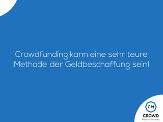 Crowdfunding kann eine sehr teure
Methode der Geldbeschaffung sein!
 
