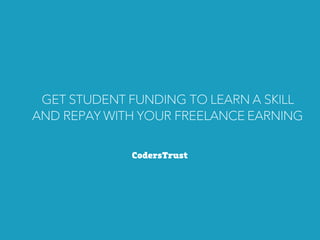 GET STUDENT FUNDING TO LEARN A SKILL
AND REPAY WITH YOUR FREELANCE EARNING
 