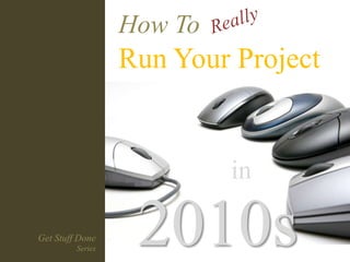 How To Really Run Your Project in 2010s Get Stuff Done Series 