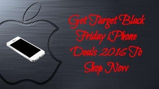 Get Target Black
Friday iPhone
Deals 2016 To
Shop Now
 
